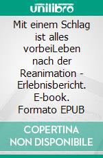 Mit einem Schlag ist alles vorbeiLeben nach der Reanimation - Erlebnisbericht. E-book. Formato EPUB ebook