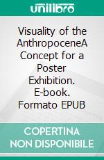 Visuality of the AnthropoceneA Concept for a Poster Exhibition. E-book. Formato EPUB