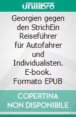 Georgien gegen den StrichEin Reiseführer für Autofahrer und Individualisten. E-book. Formato EPUB ebook di Susanne Voelpel