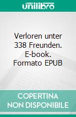 Verloren unter 338 Freunden. E-book. Formato EPUB ebook di Wolfgang Heilmann