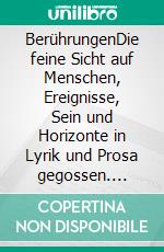 BerührungenDie feine Sicht auf Menschen, Ereignisse, Sein und Horizonte in Lyrik und Prosa gegossen. E-book. Formato EPUB ebook