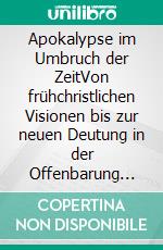 Apokalypse im Umbruch der ZeitVon frühchristlichen Visionen bis zur neuen Deutung in der Offenbarung des Báb. E-book. Formato EPUB ebook di Ingo Hofmann