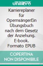 Karriereplaner für OpernsängerEin Übungsbuch nach dem Gesetz der Anziehung. E-book. Formato EPUB ebook