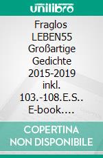 Fraglos LEBEN55 Großartige Gedichte 2015-2019 inkl. 103.-108.E.S.. E-book. Formato EPUB ebook