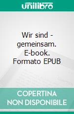 Wir sind - gemeinsam. E-book. Formato EPUB ebook