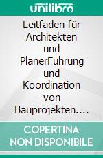 Leitfaden für Architekten und PlanerFührung und Koordination von Bauprojekten. E-book. Formato EPUB ebook di Julius Candinas