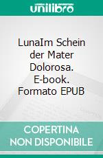 LunaIm Schein der Mater Dolorosa. E-book. Formato EPUB ebook