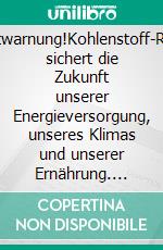 CO2-Entwarnung!Kohlenstoff-Recycling sichert die Zukunft unserer Energieversorgung, unseres Klimas und unserer Ernährung. E-book. Formato EPUB ebook