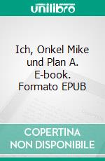 Ich, Onkel Mike und Plan A. E-book. Formato EPUB ebook di Alice Gabathuler