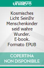 Kosmisches Licht SeinIhr Menschenkinder seid wahre Wunder. E-book. Formato EPUB ebook