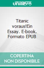 Titanic voraus!Ein Essay. E-book. Formato EPUB ebook di Adrian W. Fröhlich