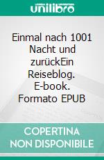 Einmal nach 1001 Nacht und zurückEin Reiseblog. E-book. Formato EPUB ebook