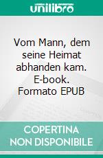 Vom Mann, dem seine Heimat abhanden kam. E-book. Formato EPUB ebook di Maximilian Eisen