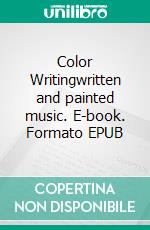 Color Writingwritten and painted music. E-book. Formato EPUB ebook