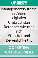 Managementsysteme in Zeiten digitalen UmbruchsEin Ratgeber wie man sich Stabilität und Beweglichkeit bei ISO-Zertifizierungsvorhaben erhält. E-book. Formato EPUB ebook di Helmut Steigele