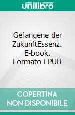 Gefangene der ZukunftEssenz. E-book. Formato EPUB ebook di Steve Schild