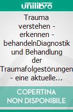 Trauma  verstehen - erkennen - behandelnDiagnostik und Behandlung der Traumafolgestörungen - eine aktuelle Übersicht. E-book. Formato EPUB ebook