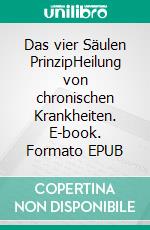 Das vier Säulen PrinzipHeilung von chronischen Krankheiten. E-book. Formato EPUB