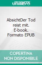 AbsichtDer Tod reist mit. E-book. Formato EPUB ebook di Ralph Leonhardt