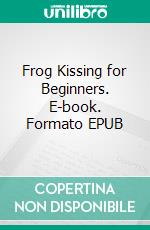 Frog Kissing for Beginners. E-book. Formato EPUB ebook