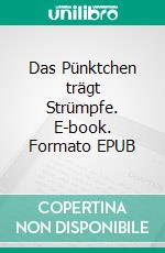 Das Pünktchen trägt Strümpfe. E-book. Formato EPUB ebook