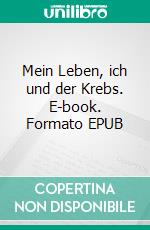 Mein Leben, ich und der Krebs. E-book. Formato EPUB ebook