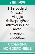 I Tarocchi di IshvaraIl viaggio dell'Eroe attraverso i 22 Arcani maggiori. E-book. Formato EPUB ebook di Maria Bitterli