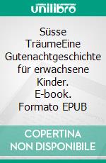 Süsse TräumeEine Gutenachtgeschichte für erwachsene Kinder. E-book. Formato EPUB ebook di Gwen Kanína