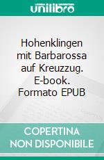 Hohenklingen mit Barbarossa auf Kreuzzug. E-book. Formato EPUB ebook