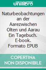 Naturbeobachtungen an der Aarezwischen Olten und Aarau Ein Tagebuch. E-book. Formato EPUB ebook