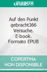 Auf den Punkt gebracht366 Versuche. E-book. Formato EPUB ebook di Hans Peter Flückiger