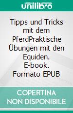 Tipps und Tricks mit dem PferdPraktische Übungen mit den Equiden. E-book. Formato EPUB ebook