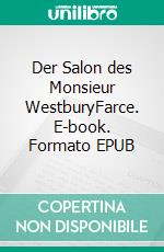 Der Salon des Monsieur WestburyFarce. E-book. Formato EPUB ebook di Rainer Bressler