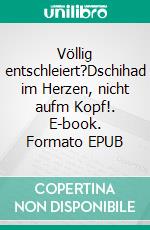 Völlig entschleiert?Dschihad im Herzen, nicht aufm Kopf!. E-book. Formato EPUB ebook