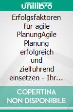 Erfolgsfaktoren für agile PlanungAgile Planung erfolgreich und zielführend einsetzen - Ihr Wettbewerbsvorteil. E-book. Formato EPUB ebook di Mathias V. Waldeck