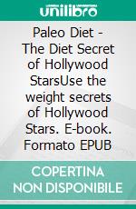 Paleo Diet - The Diet Secret of Hollywood StarsUse the weight secrets of Hollywood Stars. E-book. Formato EPUB ebook di Jamie Wild