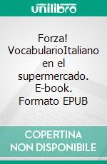 Forza! VocabularioItaliano en el supermercado. E-book. Formato EPUB ebook