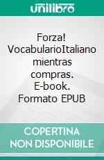 Forza! VocabularioItaliano mientras compras. E-book. Formato EPUB ebook di Verena Lechner