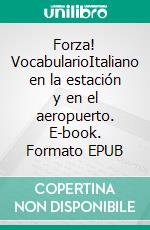 Forza! VocabularioItaliano en la estación y en el aeropuerto. E-book. Formato EPUB ebook di Verena Lechner