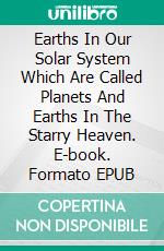 Earths In Our Solar System Which Are Called Planets And Earths In The Starry Heaven. E-book. Formato EPUB ebook