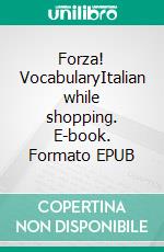 Forza! VocabularyItalian while shopping. E-book. Formato EPUB ebook di Verena Lechner