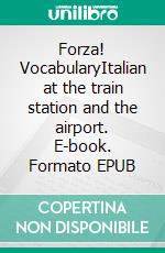 Forza! VocabularyItalian at the train station and the airport. E-book. Formato EPUB ebook di Verena Lechner