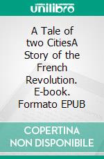 A Tale of two CitiesA Story of the French Revolution. E-book. Formato EPUB ebook