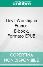 Devil Worship in France. E-book. Formato EPUB ebook