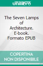 The Seven Lamps of Architecture. E-book. Formato EPUB