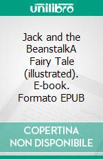 Jack and the BeanstalkA Fairy Tale (illustrated). E-book. Formato EPUB ebook di Felix Summerly