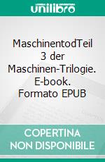 MaschinentodTeil 3 der Maschinen-Trilogie. E-book. Formato EPUB ebook