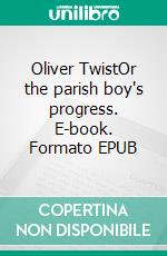 Oliver TwistOr the parish boy's progress. E-book. Formato EPUB ebook