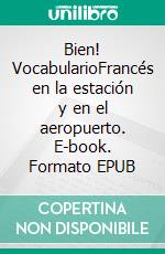 Bien! VocabularioFrancés en la estación y en el aeropuerto. E-book. Formato EPUB ebook di Verena Lechner