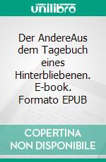 Der AndereAus dem Tagebuch eines Hinterbliebenen. E-book. Formato EPUB ebook